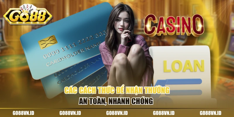 Các cách thức để nhận thưởng an toàn, nhanh chóng 