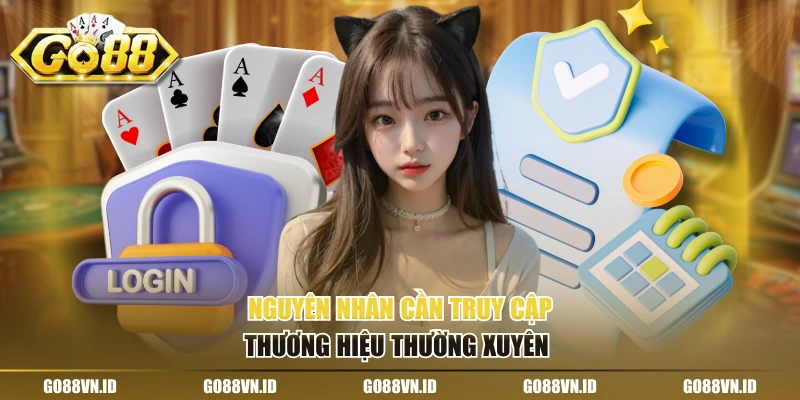 Nguyên nhân cần truy cập thương hiệu thường xuyên 